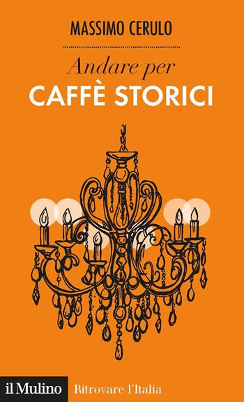 Andare per caffè storici - Massimo Cerulo - Libro Il Mulino 2021, Ritrovare l'Italia | Libraccio.it