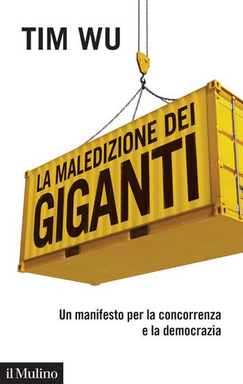 La maledizione dei giganti. Un manifesto per la concorrenza e la democrazia - Tim Wu - Libro Il Mulino 2021, Contemporanea | Libraccio.it