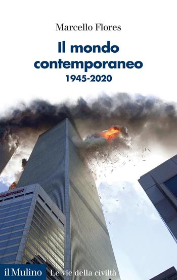 Il mondo contemporaneo. 1945-2020 - Marcello Flores - Libro Il Mulino 2021, Le vie della civiltà | Libraccio.it