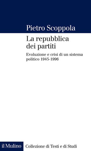 La repubblica dei partiti. Evoluzione e crisi di un sistema politico (1945-1996) - Pietro Scoppola - Libro Il Mulino 2021, Collezione di testi e di studi | Libraccio.it