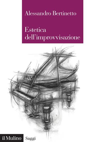 Estetica dell'improvvisazione - Alessandro Bertinetto - Libro Il Mulino 2021, Saggi | Libraccio.it