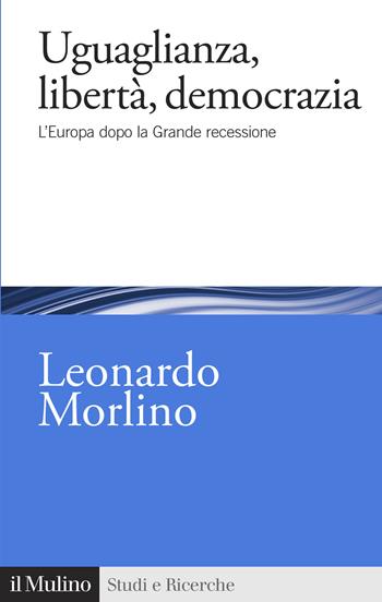 Uguaglianza, libertà, democrazia. L'Europa dopo la Grande recessione - Leonardo Morlino - Libro Il Mulino 2021, Studi e ricerche | Libraccio.it