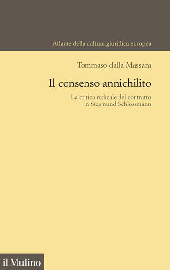 Il consenso annichilito. La critica radicale del contratto in Siegmund Schlossmann - Tommaso Dalla Massara - Libro Il Mulino 2022, Atlante della cultura giuridica europea | Libraccio.it