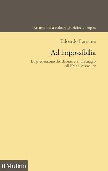 Ad impossibilia. La prestazione del debitore in un saggio di Franz Wieacker - Edoardo Ferrante - Libro Il Mulino 2022, Atlante della cultura giuridica europea | Libraccio.it