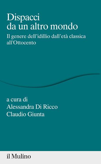 Dispacci da un altro mondo. Il genere dell'idillio dall'età classica all'Ottocento  - Libro Il Mulino 2021, Percorsi | Libraccio.it