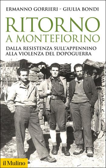 Ritorno a Montefiorino. Dalla Resistenza sull'Appennino alla violenza del dopoguerra - Ermanno Gorrieri, Giulia Bondi - Libro Il Mulino 2021, Storica paperbacks | Libraccio.it