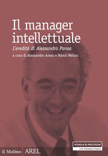 Il manager intellettuale. L'eredità di Alessandro Pansa - Meloni - Libro Il Mulino 2021, Pubblicazioni AREL | Libraccio.it
