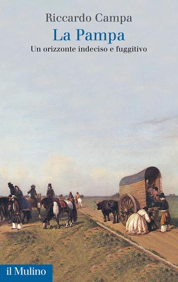 La Pampa. Un orizzonte indeciso e fuggitivo - Riccardo Campa - Libro Il Mulino 2021, Ist. italo-latino americano | Libraccio.it