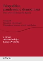 Biopolitica, pandemia e democrazia. Rule of law nella società digitale. Vol. 3: Pandemia e tecnologie. L'impatto su processi, scuola e medicina
