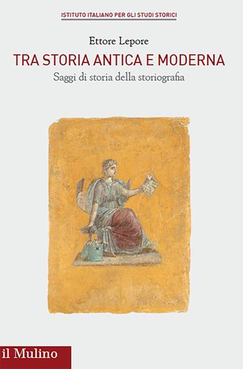 Tra storia antica e moderna. Saggi di storia della storiografia - Ettore Lepore - Libro Il Mulino 2021, Pubblicazioni dell'Istituto italiano per gli studi storici | Libraccio.it