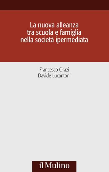 La nuova alleanza tra scuola e famiglia nella società ipermediata - Francesco Orazi, Davide Lucantoni - Libro Il Mulino 2022, Società e politica nel mondo globale | Libraccio.it