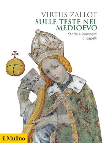 Sulle teste nel Medioevo. Storie e immagini di capelli - Virtus Zallot - Libro Il Mulino 2021, Biblioteca storica | Libraccio.it