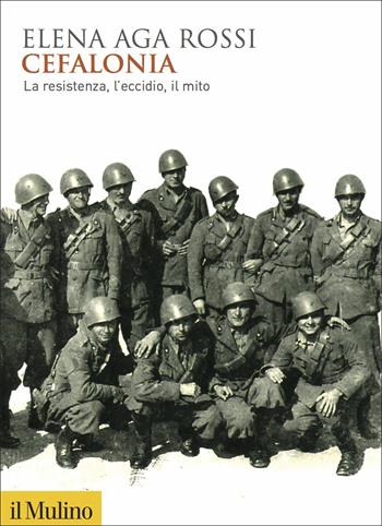 Cefalonia. La resistenza, l'eccidio, il mito - Elena Aga Rossi - Libro Il Mulino 2021, Biblioteca storica | Libraccio.it