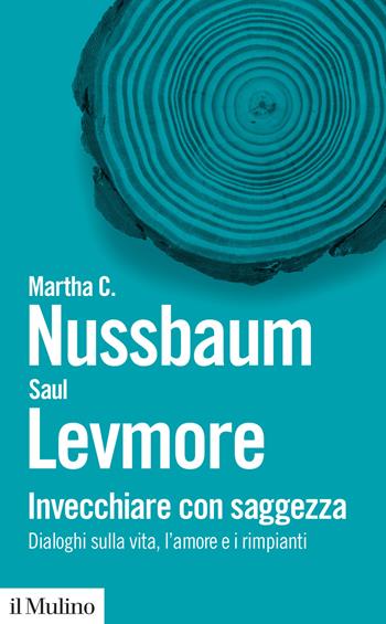 Invecchiare con saggezza. Dialoghi sulla vita, l'amore e i rimpianti - Martha C. Nussbaum, Saul Levmore - Libro Il Mulino 2021, Biblioteca paperbacks | Libraccio.it