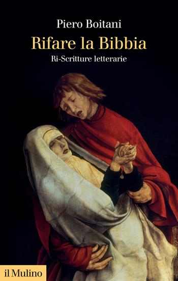 Rifare la Bibbia. Ri-Scritture letterarie - Piero Boitani - Libro Il Mulino 2021, Collezione di testi e di studi | Libraccio.it