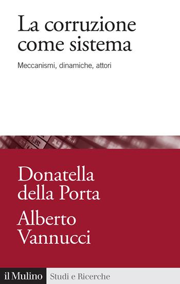 La corruzione come sistema. Meccanismi, dinamiche, attori - Donatella Della Porta, Alberto Vannucci - Libro Il Mulino 2021, Studi e ricerche | Libraccio.it