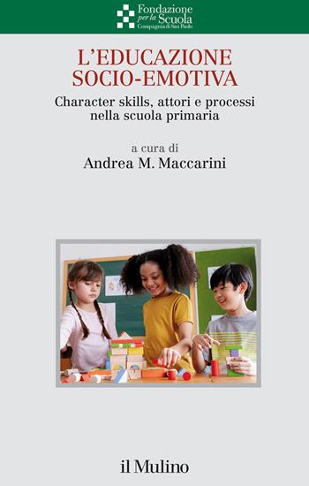 L'educazione socio-emotiva. Character skills, attori e processi nella scuola primaria  - Libro Il Mulino 2021, Collana della Fondazione per la Scuola della Compagnia di San Paolo | Libraccio.it