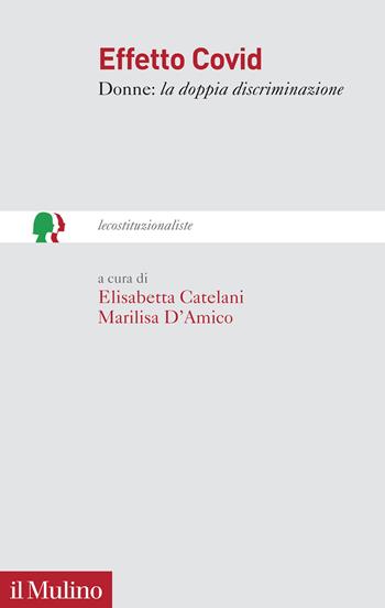 Effetto Covid. Donne: la doppia discriminazione - Elisabetta Catelani, Marilisa D'Amico - Libro Il Mulino 2021, lecostituzionaliste | Libraccio.it