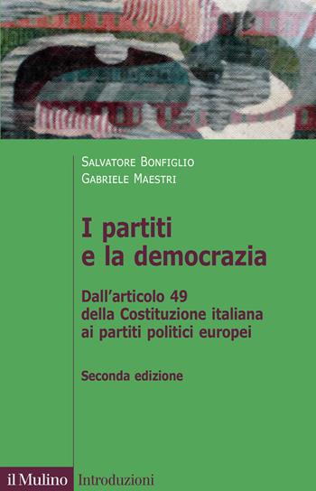 I partiti e la democrazia. Dall'art.49 della Costituzione italiana ai partiti politici europei - Salvatore Bonfiglio, Gabriele Maestri - Libro Il Mulino 2021, Introduzioni | Libraccio.it