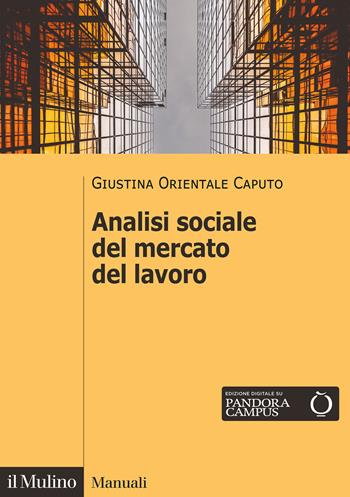 Analisi sociale del mercato del lavoro - Giustina Orientale Caputo - Libro Il Mulino 2021, Manuali | Libraccio.it