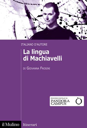 La lingua di Machiavelli. Italiano d’autore - Giovanna Frosini - Libro Il Mulino 2021, Itinerari | Libraccio.it