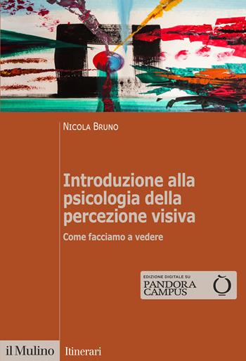 Introduzione alla psicologia della percezione visiva. Come facciamo a vedere - Nicola Bruno - Libro Il Mulino 2021, Itinerari | Libraccio.it