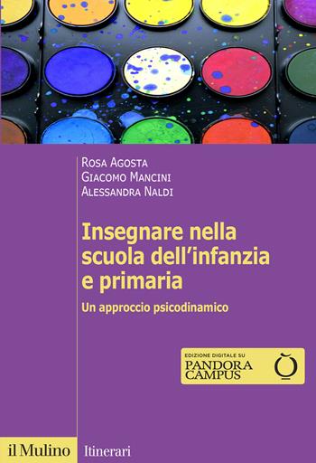 Insegnare nella scuola dell'infanzia e primaria. Un approccio psicodinamico - Rosa Agosta, Giacomo Mancini, Alessandra Naldi - Libro Il Mulino 2021, Itinerari | Libraccio.it