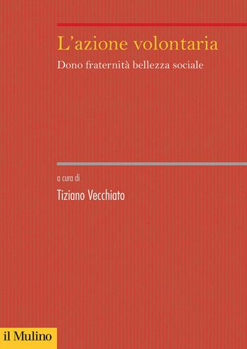 L'azione volontaria. Dono fraternità bellezza sociale  - Libro Il Mulino 2021, Sistemi di welfare | Libraccio.it