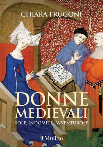 Donne medievali. Sole, indomite, avventurose - Chiara Frugoni - Libro Il Mulino 2021, Grandi illustrati | Libraccio.it