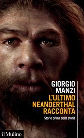 L'ultimo Neanderthal racconta. Storie prima della storia
