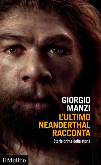 L' ultimo Neanderthal racconta. Storie prima della storia - Giorgio Manzi - Libro Il Mulino 2021, Intersezioni | Libraccio.it
