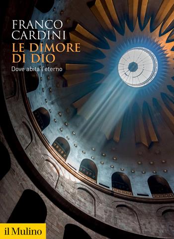 Le dimore di Dio. Dove abita l'eterno - Franco Cardini - Libro Il Mulino 2021, Biblioteca storica | Libraccio.it