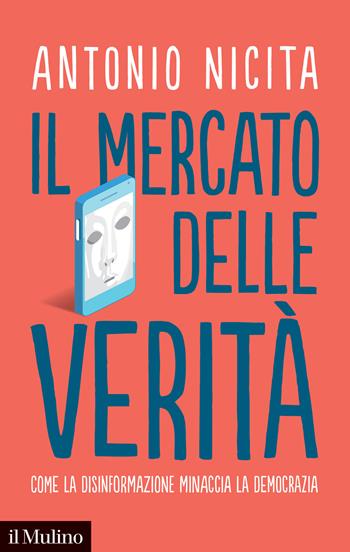 Il mercato delle verità. Come la disinformazione minaccia la democrazia - Antonio Nicita - Libro Il Mulino 2021, Contemporanea | Libraccio.it