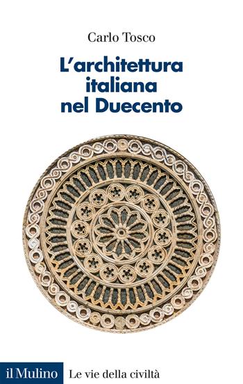 L' architettura italiana nel Duecento - Carlo Tosco - Libro Il Mulino 2021, Le vie della civiltà | Libraccio.it