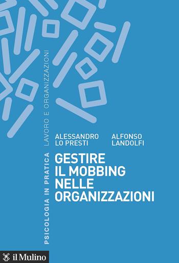 Gestire il mobbing nelle organizzazioni - Alessandro Lo Presti, Alfonso Landolfi - Libro Il Mulino 2021, Psicologia in pratica | Libraccio.it