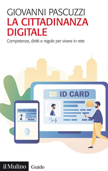 La cittadinanza digitale. Competenze, diritti e regole per vivere in rete - Giovanni Pascuzzi - Libro Il Mulino 2021, Guide | Libraccio.it