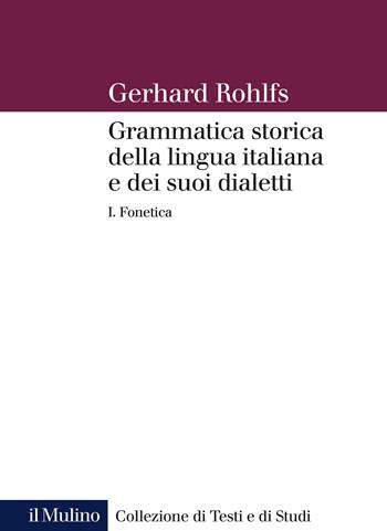 Grammatica storica della lingua italiana e dei suoi dialetti. Vol. 1: Fonetica. - Gerhard Rohlfs - Libro Il Mulino 2021, Collezione di testi e di studi | Libraccio.it