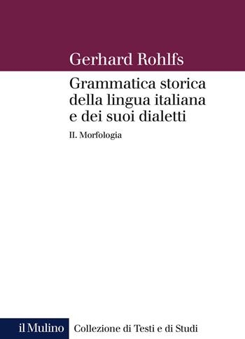 Grammatica storica della lingua italiana e dei suoi dialetti. Vol. 2: Morfologia. - Gerhard Rohlfs - Libro Il Mulino 2021, Collezione di testi e di studi | Libraccio.it