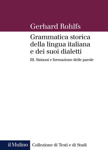 Grammatica storica della lingua italiana e dei suoi dialetti. Vol. 3: Sintassi e formazione delle parole - Gerhard Rohlfs - Libro Il Mulino 2021, Collezione di testi e di studi | Libraccio.it