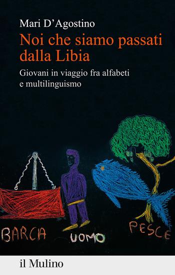 Noi che siamo passati dalla Libia. Giovani in viaggio fra alfabeti e multilinguismo - Mari D'Agostino - Libro Il Mulino 2021, Percorsi | Libraccio.it