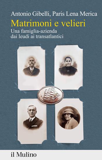 Matrimoni e velieri. Una famiglia-azienda dai leudi ai transatlantici - Antonio Gibelli, Paris Lena Merica - Libro Il Mulino 2021, Percorsi | Libraccio.it