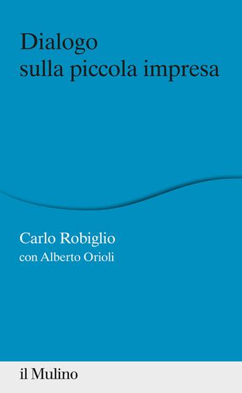 Dialogo sulla piccola impresa - Carlo Robiglio, Alberto Orioli - Libro Il Mulino 2021, Percorsi | Libraccio.it