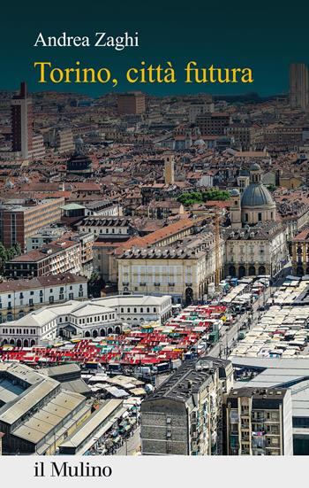 Torino, città futura - Andrea Zaghi - Libro Il Mulino 2021, Percorsi | Libraccio.it