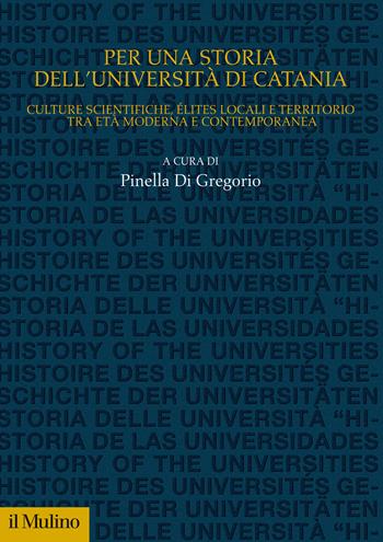 Per una storia dell'Università di Catania. Culture scientifiche, élites locali e territorio tra età moderna e contemporanea  - Libro Il Mulino 2022, Studi e ricerche sull'università | Libraccio.it