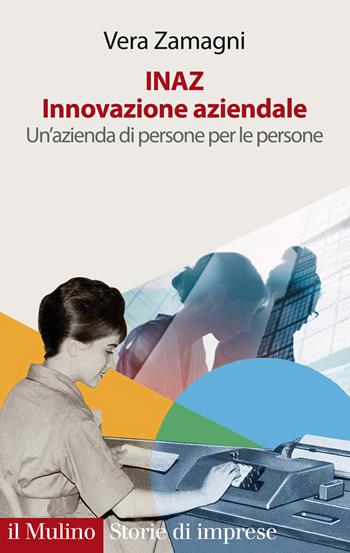 INAZ. Innovazione aziendale. Un'azienda di persone per le persone - Vera Zamagni - Libro Il Mulino 2021, Fuori collana | Libraccio.it