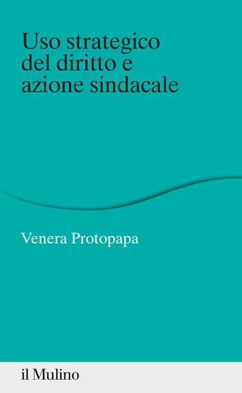 Uso strategico del diritto e azione sindacale - Venera Protopapa - Libro Il Mulino 2022, Percorsi | Libraccio.it