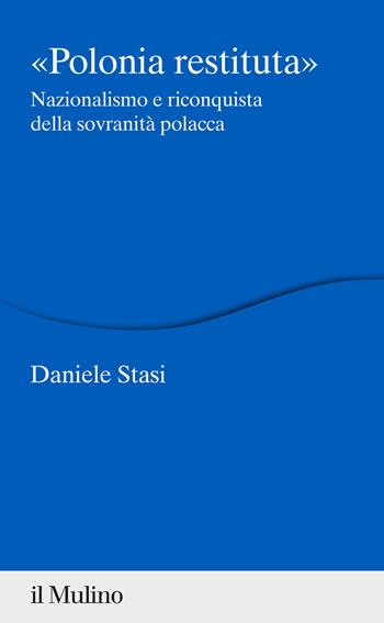 Polonia restituita. Nazionalismo e riconquista della sovranità polacca - Daniele Stasi - Libro Il Mulino 2022, Percorsi | Libraccio.it