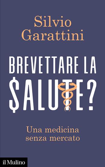 Brevettare la salute? Una medicina senza mercato - Silvio Garattini - Libro Il Mulino 2022, Contemporanea | Libraccio.it