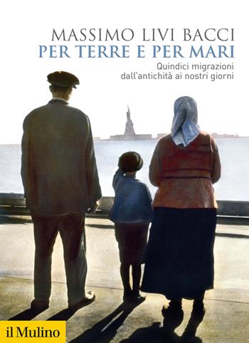 Per terre e per mari. Quindici migrazioni dall'antichità ai nostri giorni - Massimo Livi Bacci - Libro Il Mulino 2022, Biblioteca storica | Libraccio.it