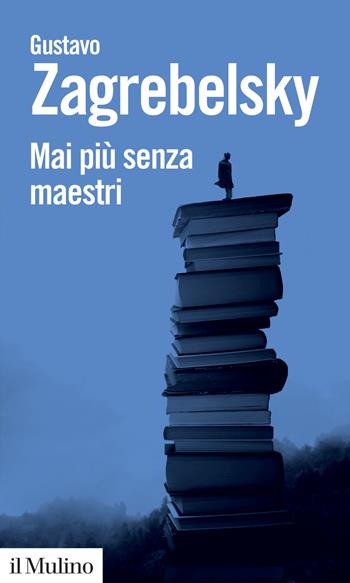 Mai più senza maestri - Gustavo Zagrebelsky - Libro Il Mulino 2022, Biblioteca paperbacks | Libraccio.it